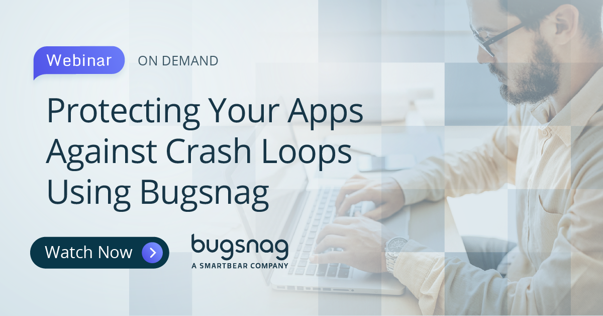 Protecting Your Apps Against Crash Loops Using Bugsnag